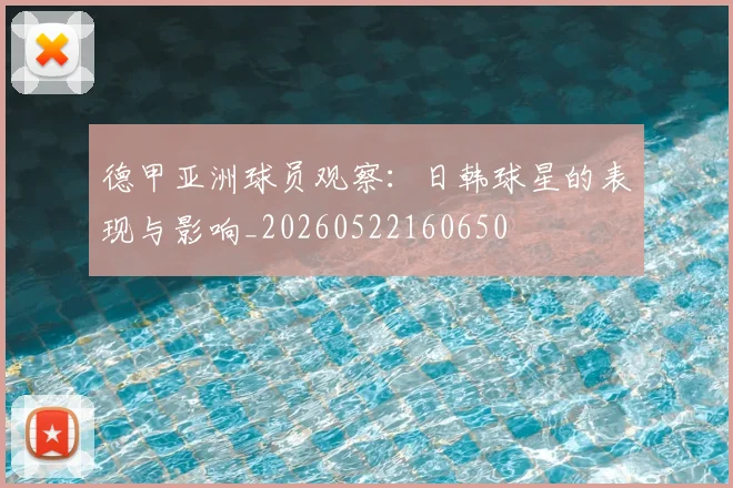 德甲亚洲球员观察：日韩球星的表现与影响_20260522160650