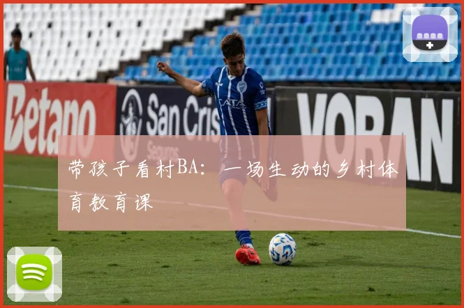 带孩子看村BA：一场生动的乡村体育教育课